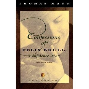 Confessions of Felix Krull, Confidence Man: The Early Years -- Thomas Mann
